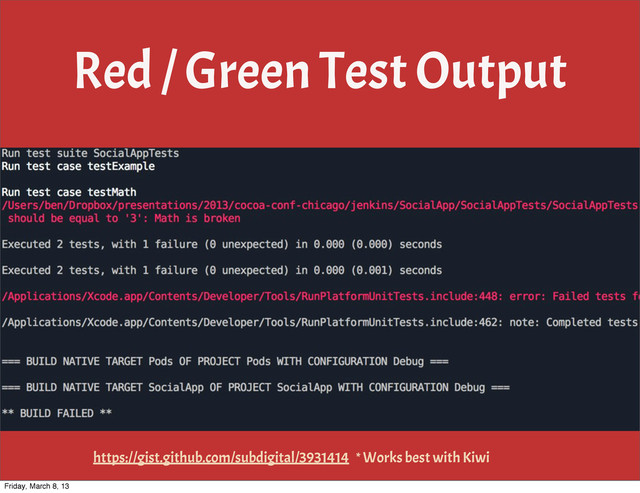 Red / Green Test Output
https://gist.github.com/subdigital/3931414 * Works best with Kiwi
Friday, March 8, 13
