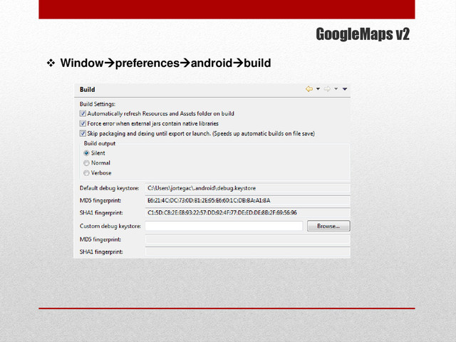 GoogleMaps v2
 Windowpreferencesandroidbuild
