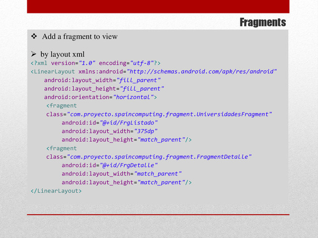 Fragments
 Add a fragment to view
 by layout xml






