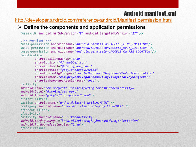 Android manifest.xml
 Define the components and application permissions














http://developer.android.com/reference/android/Manifest.permission.html
