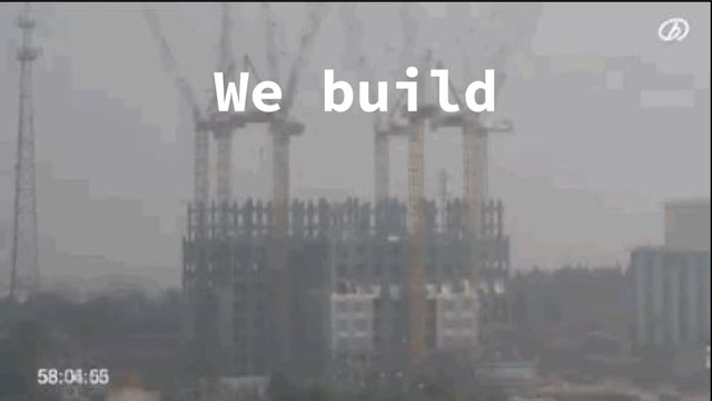 We build
