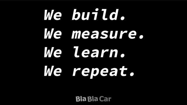 We build.
We measure.
We learn.
We repeat.
