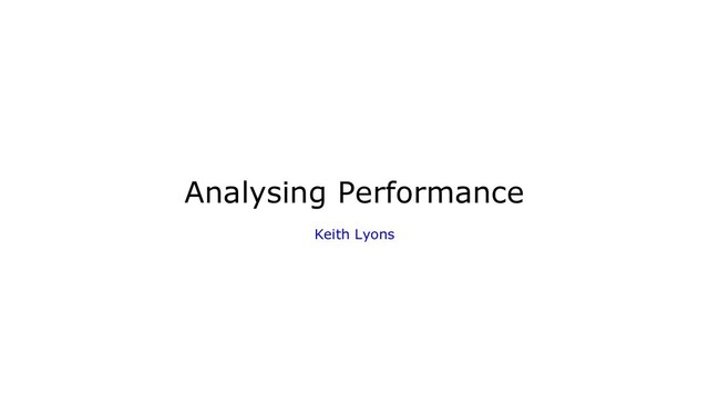 Analysing Performance
Keith Lyons
