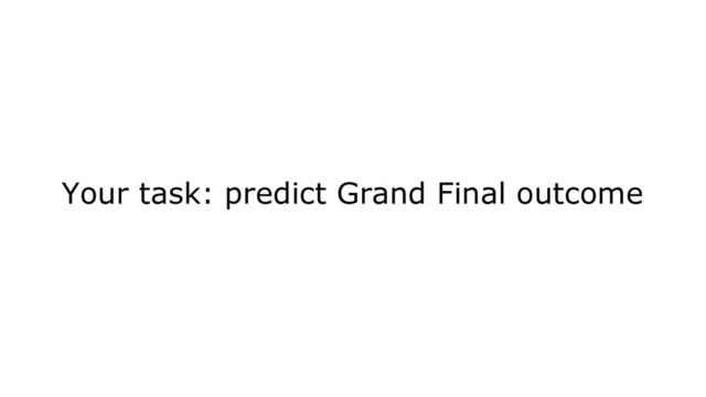 Your task: predict Grand Final outcome
