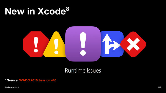 New in Xcode8
8 Source: WWDC 2016 Session 410
© akosma 2016 118
