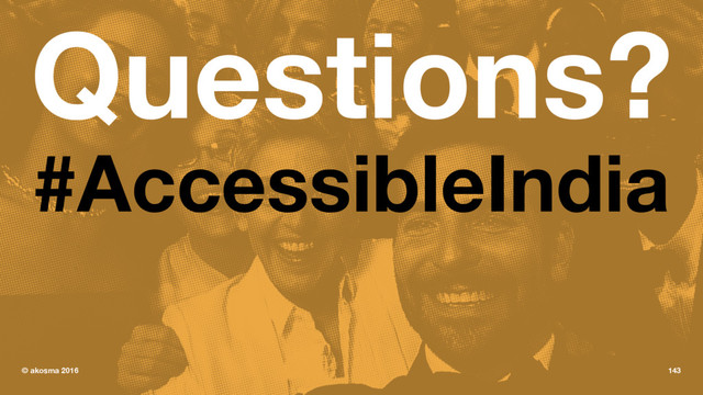 Questions?
#AccessibleIndia
© akosma 2016 143
