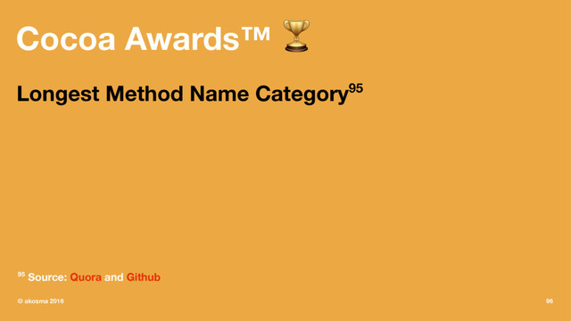 Cocoa Awards™ !
Longest Method Name Category95
95 Source: Quora and Github
© akosma 2016 96
