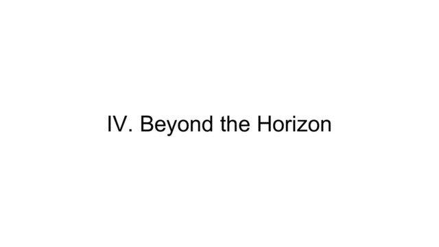 IV. Beyond the Horizon
