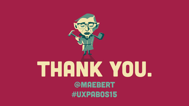 THANK you.
@maebert
#UXPABOS15
