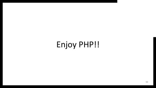 Enjoy PHP!!
99
