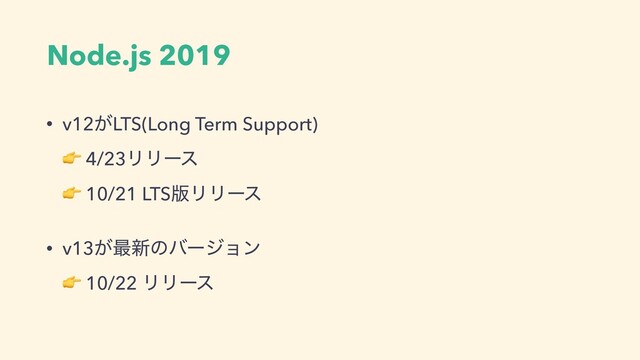 Node.js 2019
• v12͕LTS(Long Term Support) 
 4/23ϦϦʔε 
 10/21 LTS൛ϦϦʔε
• v13͕࠷৽ͷόʔδϣϯ 
 10/22 ϦϦʔε
