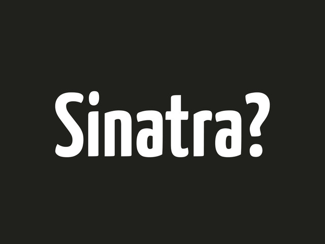 Sinatra?
