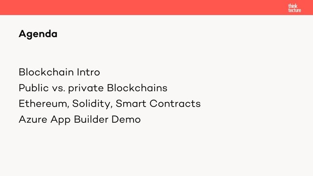 Blockchain Intro
Public vs. private Blockchains
Ethereum, Solidity, Smart Contracts
Azure App Builder Demo
Agenda
