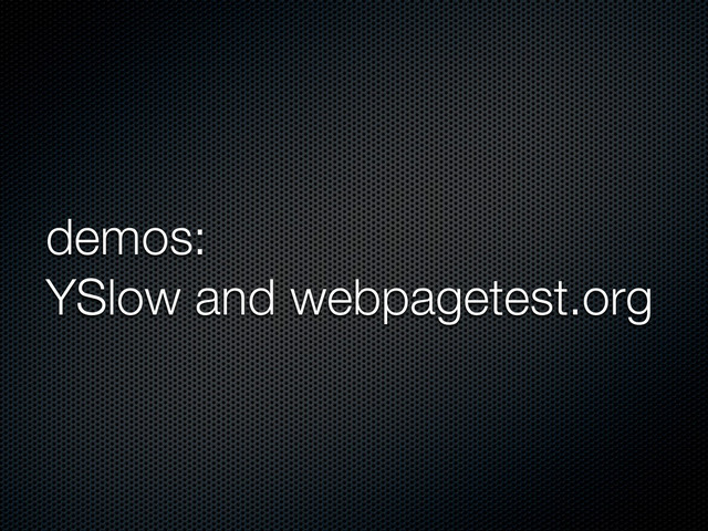demos:
YSlow and webpagetest.org

