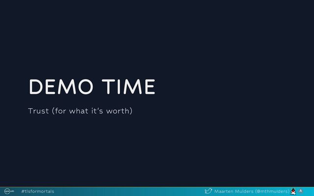 DEMO TIME
🤞🏻
Trust (for what it's worth)
#tlsformortals Maarten Mulders (@mthmulders)

