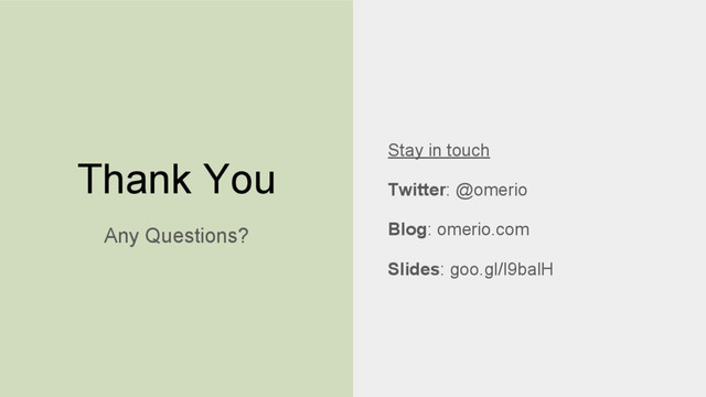 Thank You Stay in touch
Twitter: @omerio
Blog: omerio.com
Slides: goo.gl/I9balH
Any Questions?

