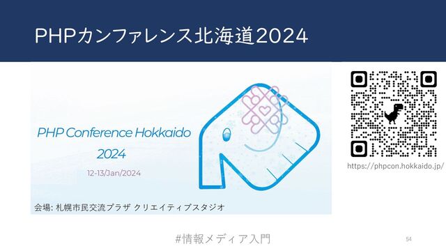 PHPカンファレンス北海道2024
#情報メディア⼊⾨ 54
https://phpcon.hokkaido.jp/
会場: 札幌市⺠交流プラザ クリエイティブスタジオ
