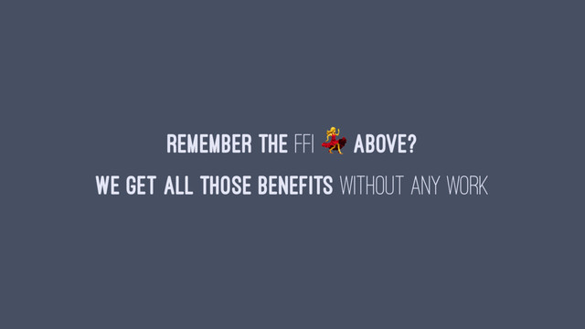Remember the FFI ! above?
We get all those benefits without any work
