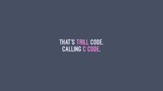 That's Trill code.
Calling C code.
