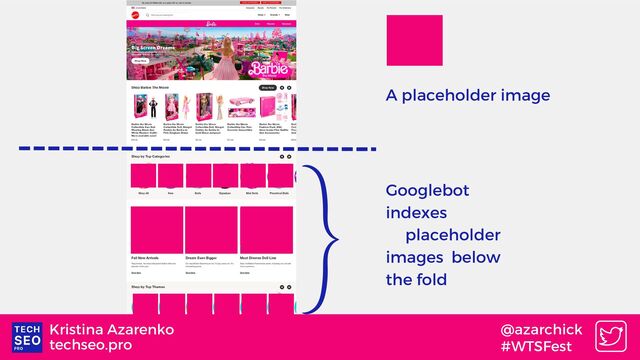 A placeholder image
techseo.pro
Kristina Azarenko @azarchick
#WTSFest
Googlebot
indexes
placeholder
images below
the fold
