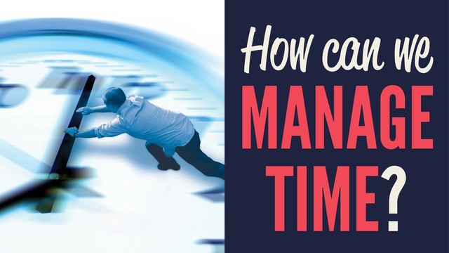 How can we
MANAGE
TIME?
