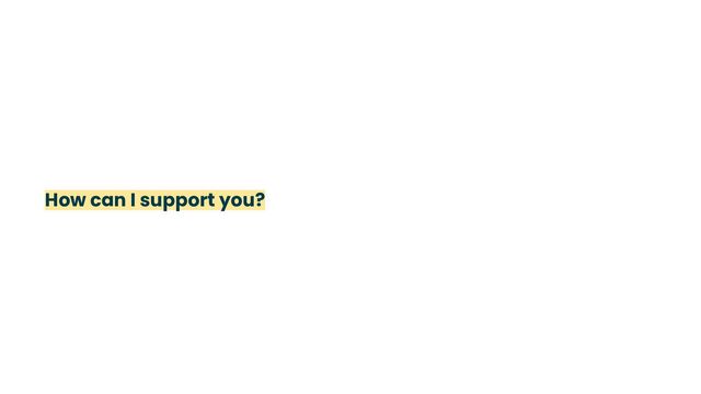 How can I support you?
