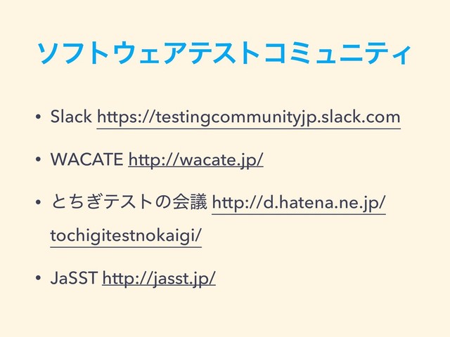 ιϑτ΢ΣΞςετίϛϡχςΟ
• Slack https://testingcommunityjp.slack.com
• WACATE http://wacate.jp/
• ͱͪ͗ςετͷձٞ http://d.hatena.ne.jp/
tochigitestnokaigi/
• JaSST http://jasst.jp/
