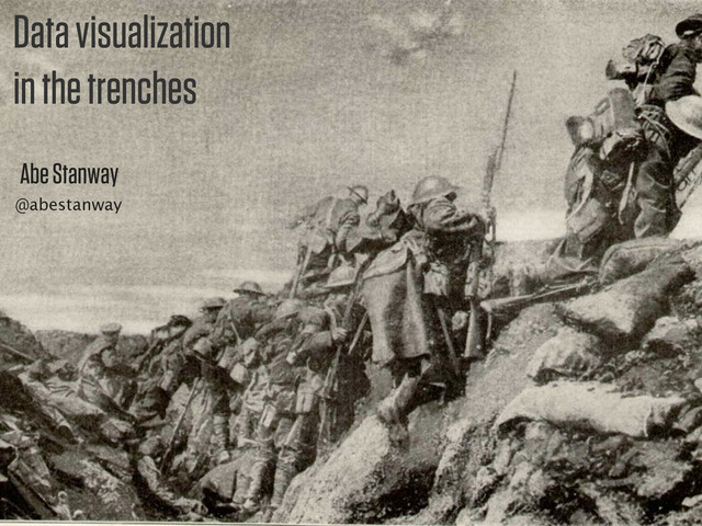Abe Stanway
@abestanway
Data visualization
in the trenches
