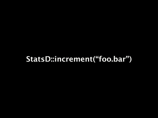 StatsD::increment(“foo.bar”)
