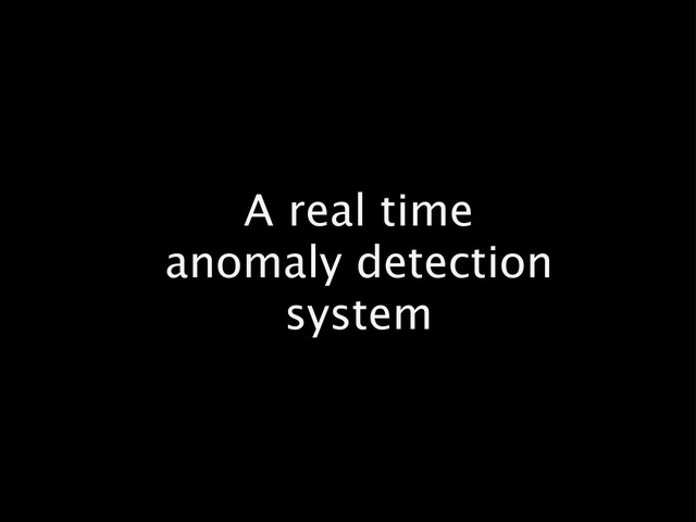 A real time
anomaly detection
system
