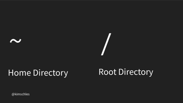 @kimschles
~
Home Directory
/
Root Directory

