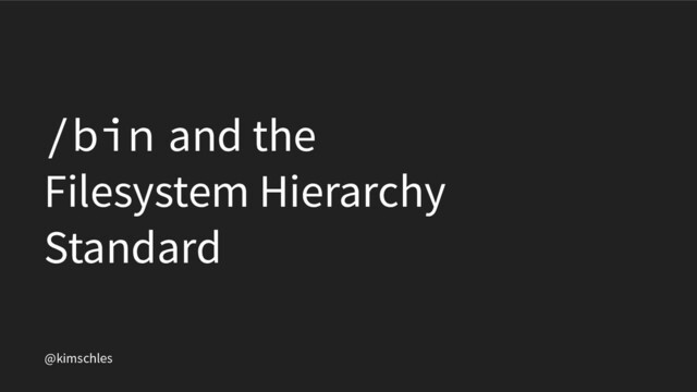@kimschles
/bin and the
Filesystem Hierarchy
Standard
