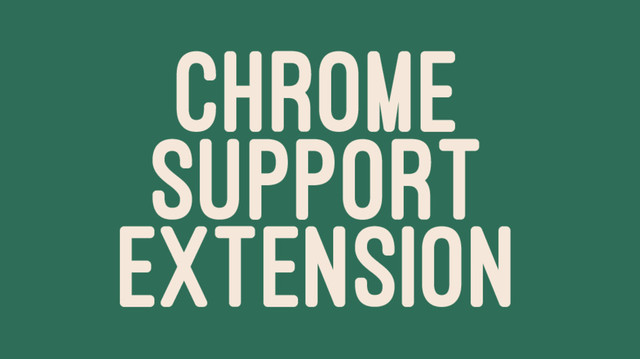CHROME
SUPPORT
EXTENSION
