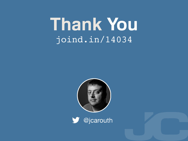 Thank You
@jcarouth
joind.in/14034
