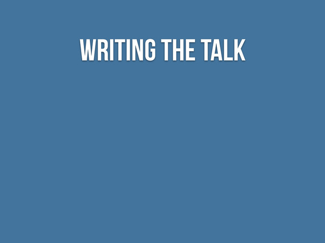 Writing the Talk
