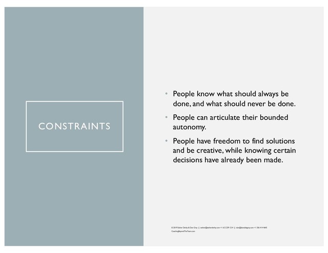 CONSTRAINTS
• People know what should always be
done, and what should never be done.
• People can articulate their bounded
autonomy.
• People have freedom to find solutions
and be creative, while knowing certain
decisions have already been made.
