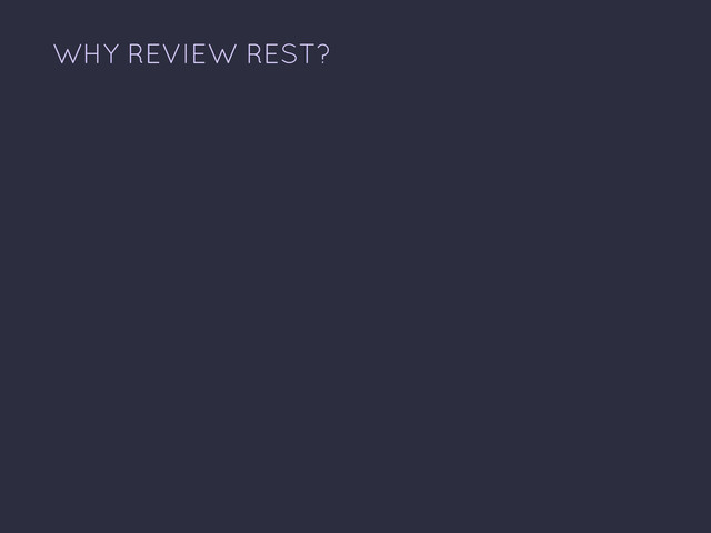 WHY REVIEW REST?
