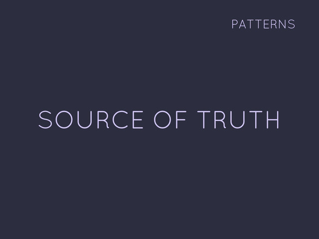 SOURCE OF TRUTH
PATTERNS
