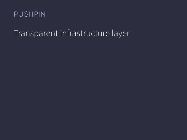 PUSHPIN
Transparent infrastructure layer
