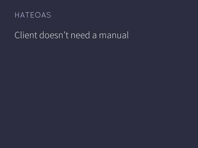 HATEOAS
Client doesn’t need a manual
