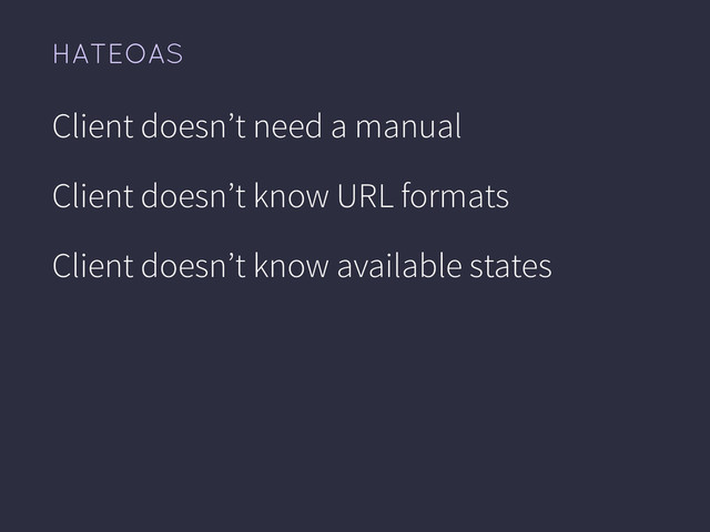 HATEOAS
Client doesn’t need a manual
Client doesn’t know URL formats
Client doesn’t know available states
