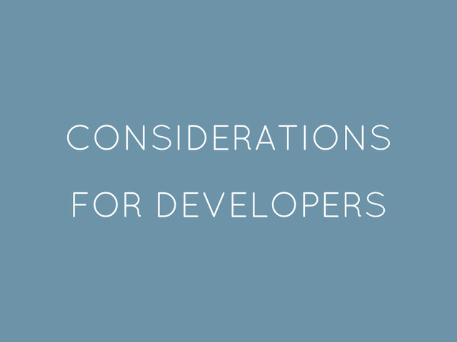 CONSIDERATIONS
FOR DEVELOPERS
