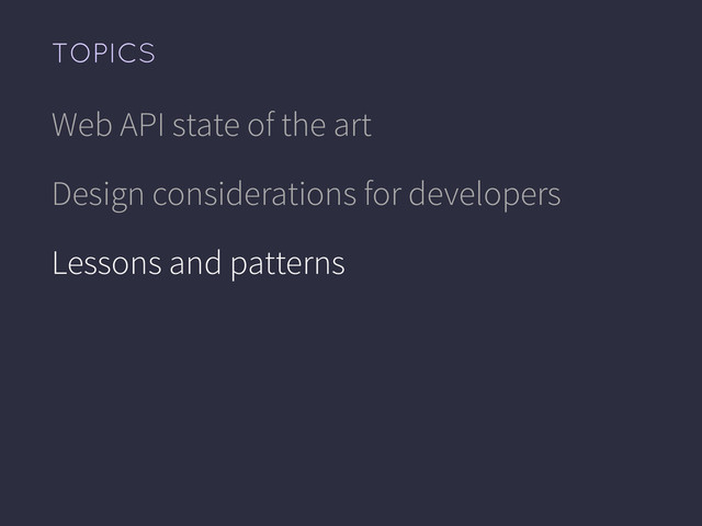 Web API state of the art
Design considerations for developers
Lessons and patterns
TOPICS
