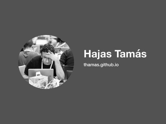 Hajas Tamás
thamas.github.io
