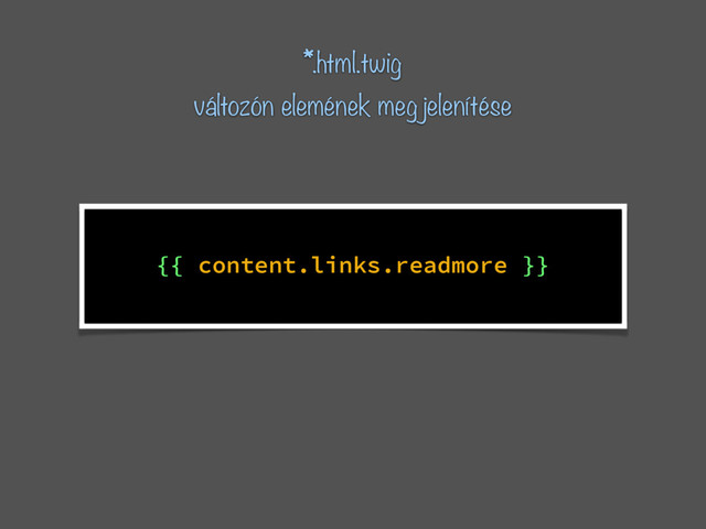 *.html.twig
változón elemének megjelenítése
{{ content.links.readmore }}

