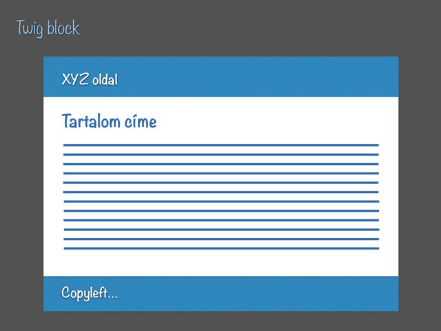 XYZ oldal
Copyleft…
T
artalom címe
Twig block
