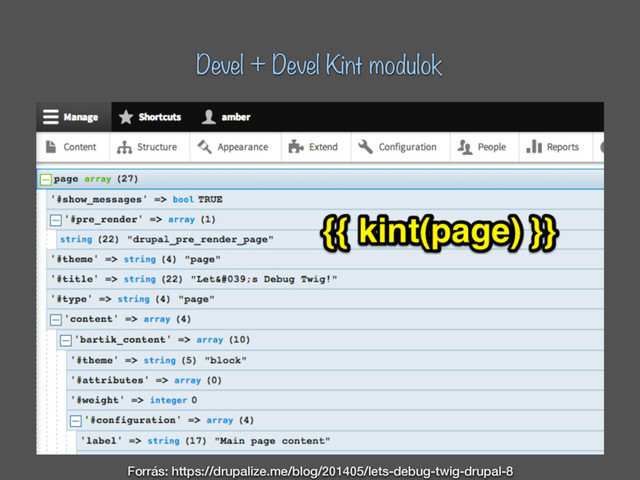 Forrás: https://drupalize.me/blog/201405/lets-debug-twig-drupal-8
Devel + Devel Kint modulok
