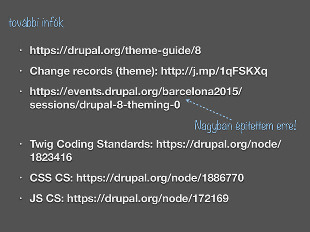 • https://drupal.org/theme-guide/8
• Change records (theme): http://j.mp/1qFSKXq
• https://events.drupal.org/barcelona2015/
sessions/drupal-8-theming-0 
• Twig Coding Standards: https://drupal.org/node/
1823416
• CSS CS: https://drupal.org/node/1886770
• JS CS: https://drupal.org/node/172169
további infók
Nagyban építettem erre!
