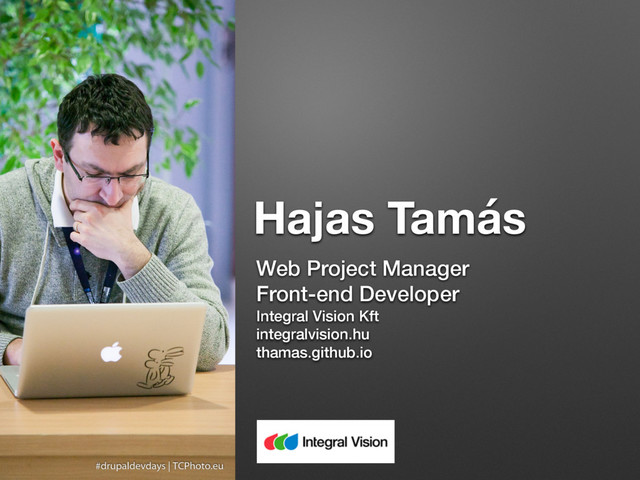 Hajas Tamás
Web Project Manager
Front-end Developer
Integral Vision Kft
integralvision.hu
thamas.github.io
