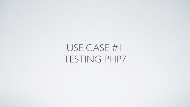 USE CASE #1
TESTING PHP7
